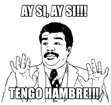 Meme Creator Funny Ay Si Ay Si Tengo Hambre Meme Generator At