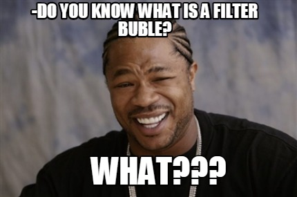 Meme Creator Funny Do You Know What Is A Filter Buble What Meme