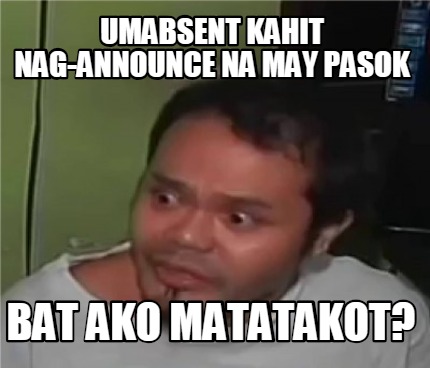 Meme Creator - Funny umabsent kahit nag-announce na may pasok bat ako ...