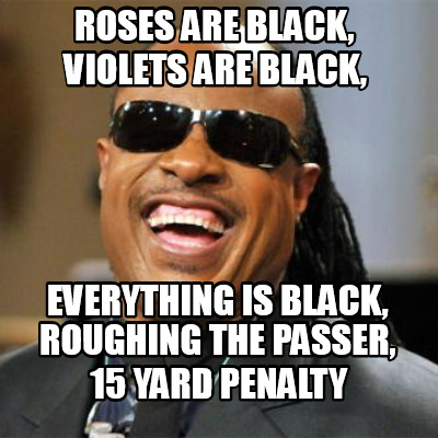 Meme Creator - Funny Roses are black, Everything is black, violets are ...