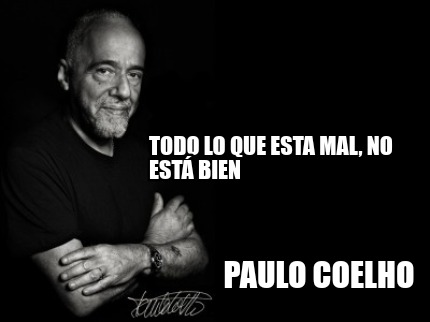 Meme Creator - Funny Todo lo que esta mal, no está bien Paulo coelho ...