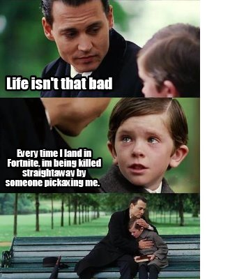 meme creator the original meme creator make memes today and share them with friends - fortnite is bad meme