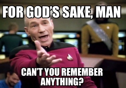 Meme Creator Funny For God S Sake Man Can T You Remember Anything Meme Generator At Memecreator Org