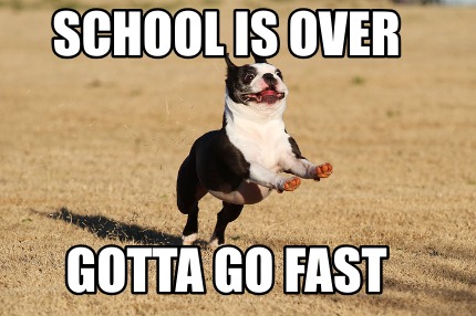 school-is-over-gotta-go-fast