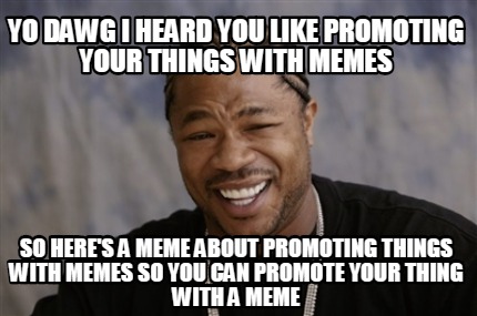 Meme Creator - Funny Yo Dawg I heard you like promoting your things ...