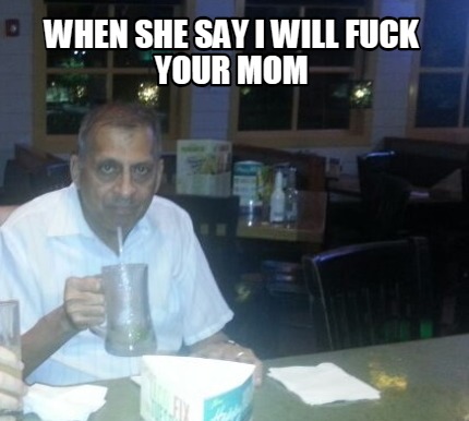 when-she-say-i-will-fuck-your-mom