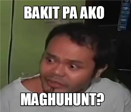 Meme Creator Funny Bakit Pa Ako Maghuhunt Meme Generator At