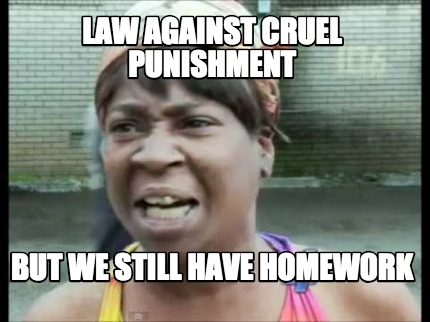 Meme Creator - Funny law against cruel punishment But we still have ...