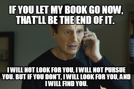 Meme Creator Funny If You Let My Book Go Now That Ll Be The End Of It I Will Not Look For You Meme Generator At Memecreator Org