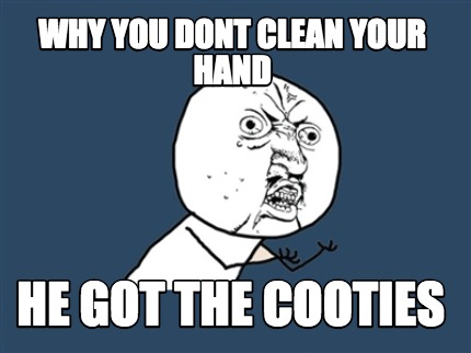 Meme Creator Funny Why You Dont Clean Your Hand He Got The Cooties Meme Generator At Memecreator Org