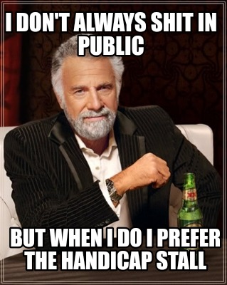 Meme Creator - Funny I don't always shit in public But when I do I ...