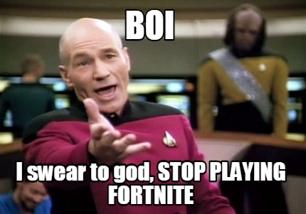 Stop Playing Fortnite Meme Meme Creator Funny Boi I Swear To God Stop Playing Fortnite Meme Generator At Memecreator Org