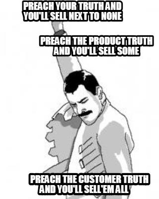 preach-your-truth-and-youll-sell-next-to-none-preach-the-product-truth-and-youll