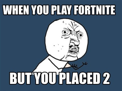 Meme Creator - Funny when you play fortnite but you placed 2 Meme ...