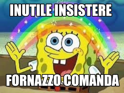 Meme Creator - Funny Inutile insistere Fornazzo comanda Meme Generator ...