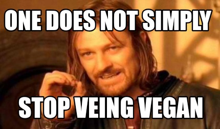 Meme Creator - Funny ONE DOES NOT SIMPLY STOP VEING VEGAN Meme ...