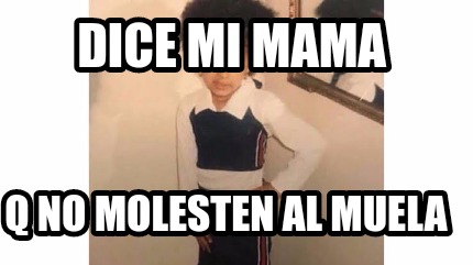 Meme Creator Funny Dice Mi Mama Q No Molesten Al Muela Meme Generator At Memecreator Org