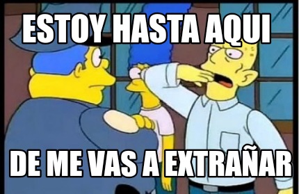 estoy-hasta-aqui-de-me-vas-a-extraar