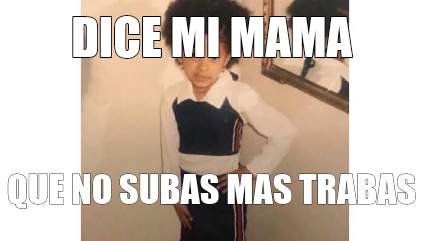 Meme Creator Funny Dice Mi Mama Que No Subas Mas Trabas Meme Generator At Memecreator Org