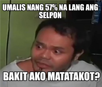 Meme Creator - Funny Umalis nang 57% na lang ang selpon Bakit ako ...