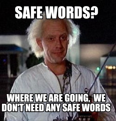 safe-words-where-we-are-going-we-dont-need-any-safe-words