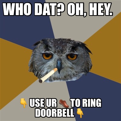 Meme Creator Funny Who Dat Oh Hey Use Ur To Ring Doorbell Meme Generator At Memecreator Org