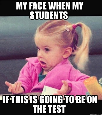 Meme Creator - Funny My face when my students if this is going to be on ...