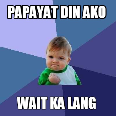 Meme Creator - Funny Papayat din ako wait ka lang Meme Generator at ...