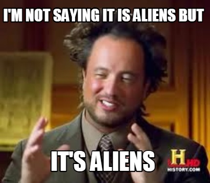 Meme Creator - Funny I'm not saying it is aliens but it's aliens Meme ...