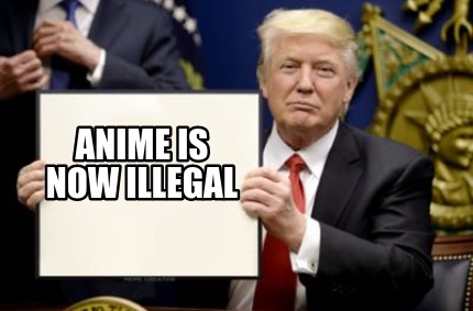 Anime Is Now Illegal Meme