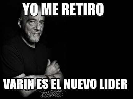 Meme Creator Funny Yo Me Retiro Varin Es El Nuevo Lider Meme Generator At Memecreator Org