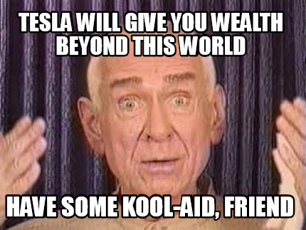 tesla-will-give-you-wealth-beyond-this-world-have-some-kool-aid-friend