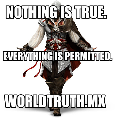 nothing-is-true.-everything-is-permitted.-worldtruth.mx