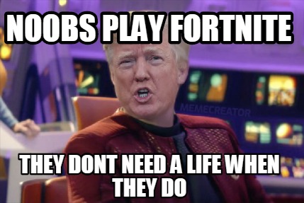Meme Creator - Funny noobs play fortnite they dont need a ... - 429 x 287 jpeg 40kB