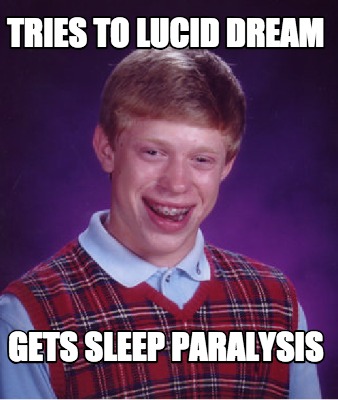 Meme Creator - Funny tries to lucid dream gets sleep paralysis Meme ...