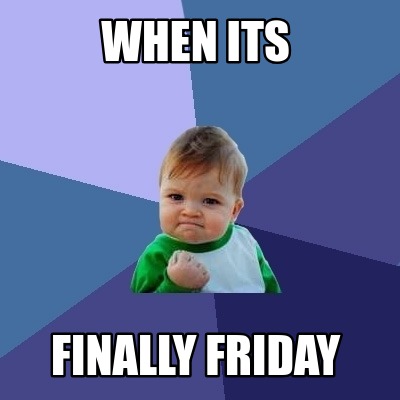 Meme Creator - Funny When its Finally friday Meme Generator at ...