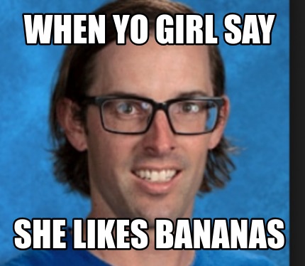 when-yo-girl-say-she-likes-bananas