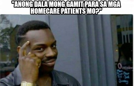 Meme Creator Funny Anong Dala Mong Gamit Para Sa Mga Homecare Patients Mo Meme Generator At