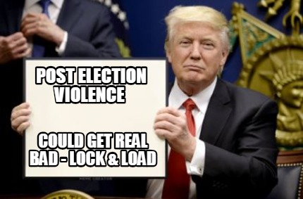 Meme Creator Funny Post Election Violence Could Get Real Bad Lock Load Meme Generator At Memecreator Org