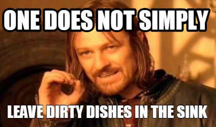 Meme Creator - Funny One does not simply leave dirty dishes in the sink ...