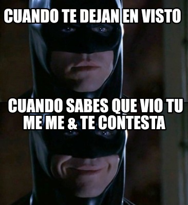 Meme Creator Funny Cuando Te Dejan En Visto Cuando Sabes Que Vio Tu