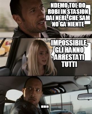 Meme Creator Funny Ndemo Tol Do Robi In Stasion Dai Neri Che Sam No Ga Niente Impossibile