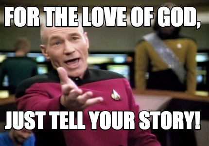 Meme Creator Funny For The Love Of God Just Tell Your Story Meme Generator At Memecreator Org