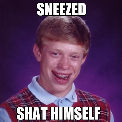 Meme Creator - Funny Sneezed Shat Himself Meme Generator At Memecreator 