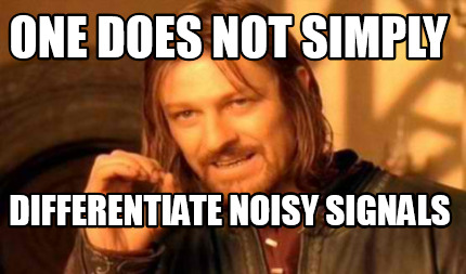 Meme Creator - Funny One does not simply differentiate noisy signals ...