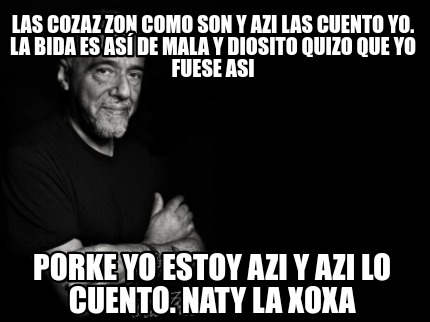 Meme Creator Funny Las Cozaz Zon Como Son Y Azi Las Cuento Yo La Bida Es As De Mala Y