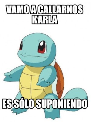 Meme Creator Funny Vamo A Callarnos Karla Es S Lo Suponiendo Meme Generator At Memecreator Org