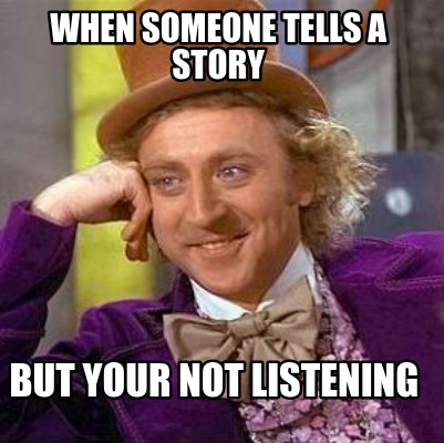 Meme Creator - Funny when someone tells a story but your not listening ...