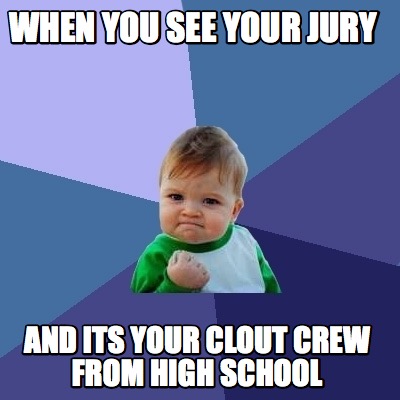 Meme Creator - Funny when you see your jury and its your clout crew ...