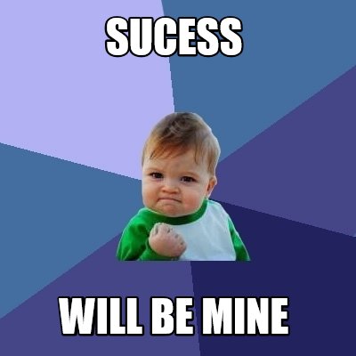 Meme Creator - Funny sucess will be mine Meme Generator at MemeCreator.org!